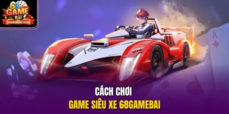 Cách chơi game Siêu xe 68gamebai